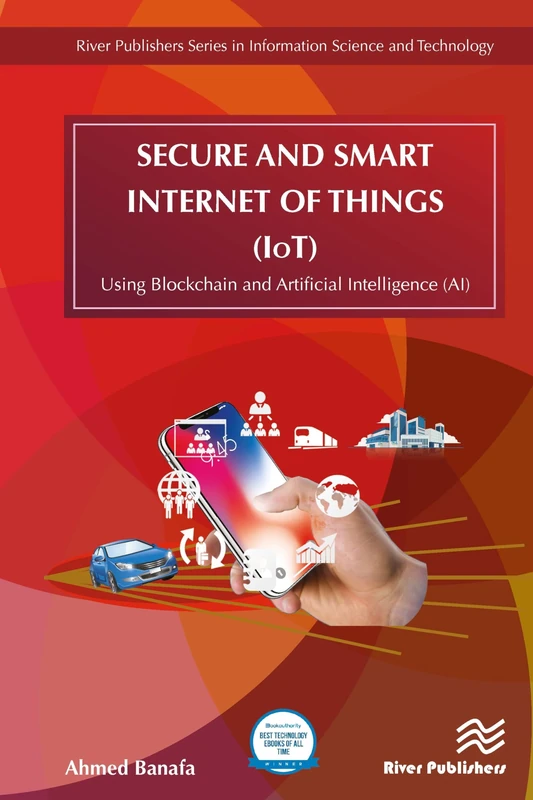Secure and Smart Internet of Things (IoT): Using Blockchain and AI (River Publishers Series in Information Science and Technology)