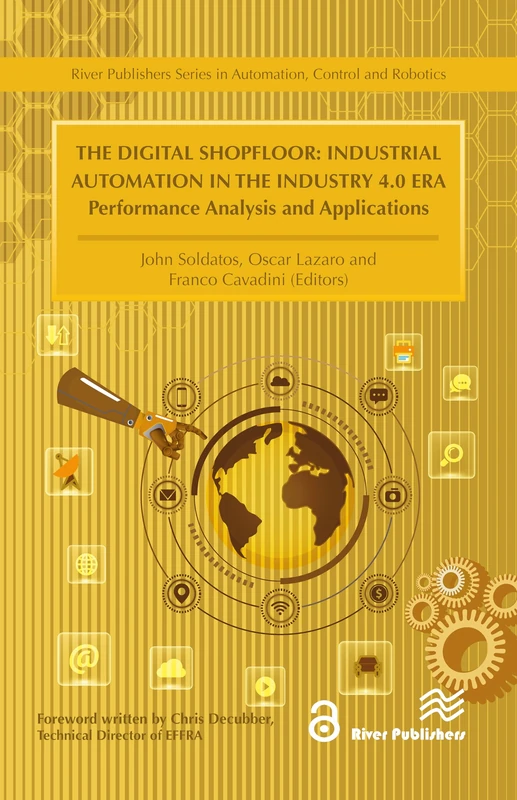 The Digital Shopfloor- Industrial Automation in the Industry 4.0 Era: Performance Analysis and Applications (River Publishers Series in Automation, Control and Robotics)