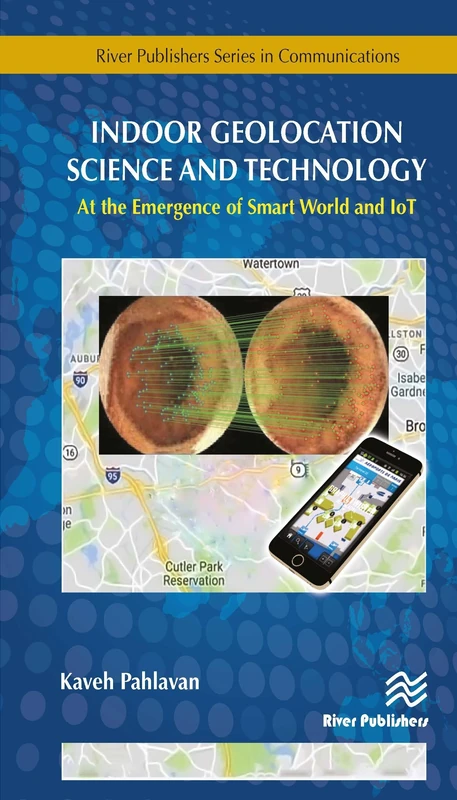 Indoor Geolocation Science and Technology: at the Emergence of Smart World and IoT (River Publishers Series in Communications)