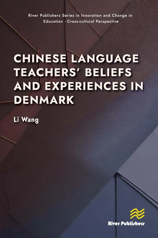 Chinese Language Teachers’ Beliefs and Experiences in Denmark: Chinese as a Foreign Language Teachers in Denmark (River Publishers Series in Innovation and Change in Education)
