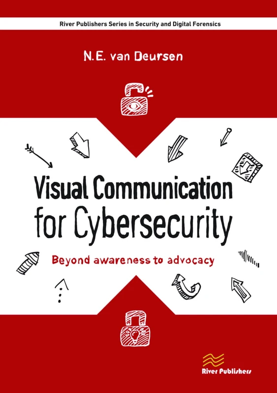 Visual Communication for Cybersecurity: Beyond Awareness to Advocacy (River Publishers Series in Security and Digital Forensics)