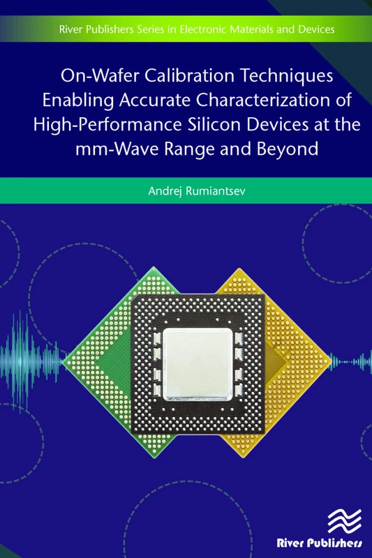 On-Wafer Calibration Techniques Enabling Accurate Characterization of High-Performance Silicon Devices at the mm-Wave Range and Beyond (River Publishers Series in Electronic Materials and Devices)