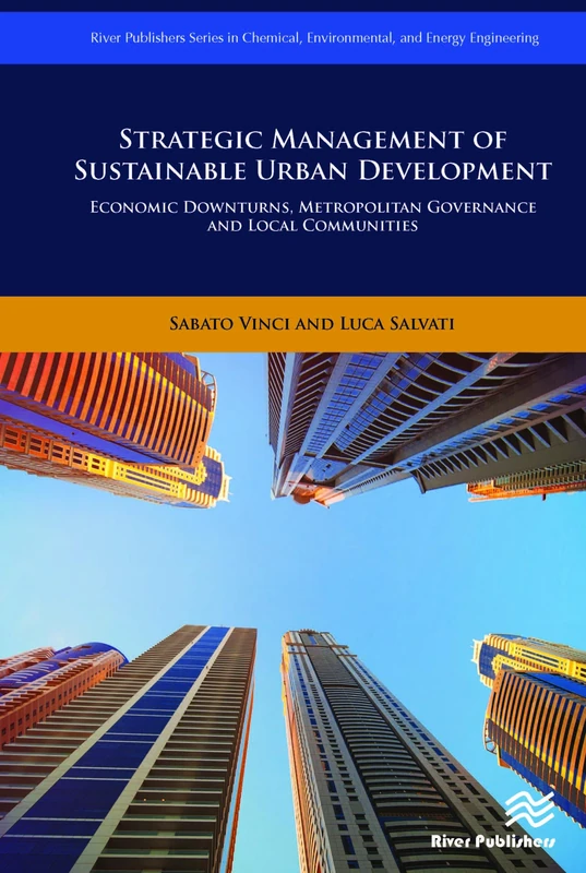 Strategic Management of Sustainable Urban Development: Economic Downturns, Metropolitan Governance and Local Communities (River Publishers Series in Chemical, Environmental, and Energy Engineering)