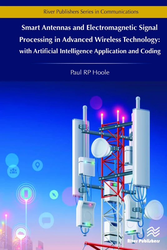 Smart Antennas and Electromagnetic Signal Processing in Advanced Wireless Technology: with Artificial Intelligence Application and Coding (River Publishers Series in Communications)