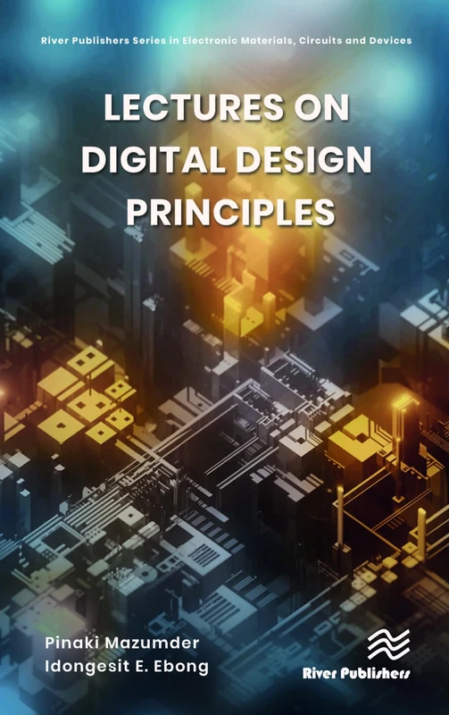 Lectures on Digital Design Principles (River Publishers Series in Electronic Materials, Circuits and Devices)