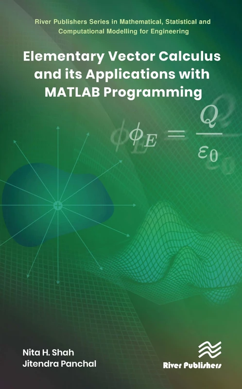 Elementary Vector Calculus and Its Applications with MATLAB Programming (River Publishers Series in Mathematical, Statistical and Computational Modelling for Engineering)