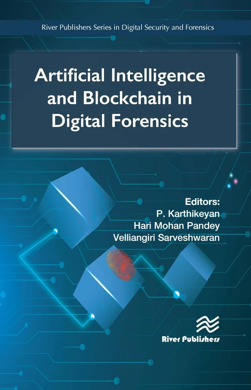 Artificial Intelligence and Blockchain in Digital Forensics (River Publishers Series in Digital Security and Forensics)