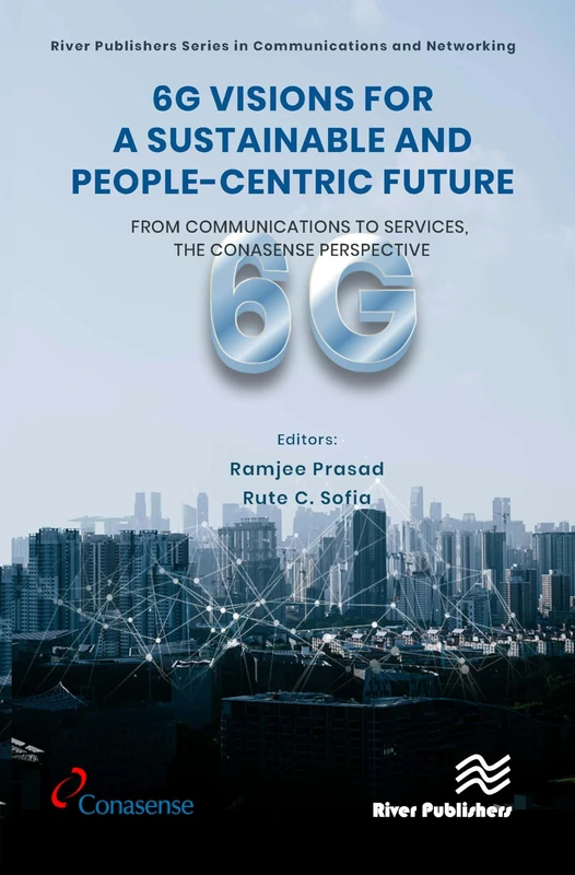 6G Visions for a Sustainable and People-centric Future: From Communications to Services, the CONASENSE Perspective (River Publishers Series in Communications and Networking)
