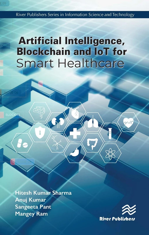 Artificial Intelligence, Blockchain and IoT for Smart Healthcare (River Publishers in Information Science and Technology)