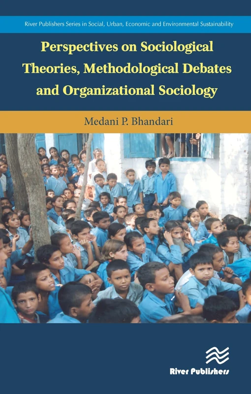 Perspectives on Sociological Theories, Methodological Debates and Organizational Sociology (River Publishers Series in Social, Urban, Economic and Environmental Sustainability)