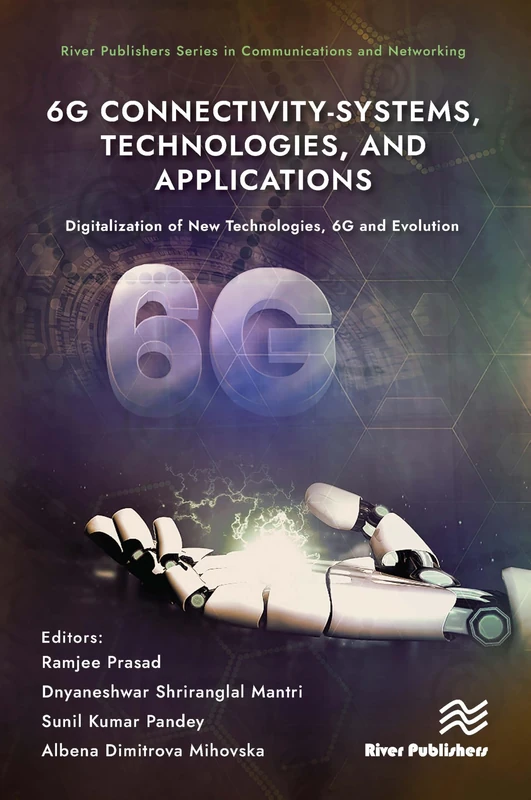6G Connectivity-Systems, Technologies, and Applications: Digitalization of New Technologies, 6G and Evolutio (River Publishers Series in Communications and Networking)