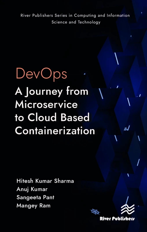 DevOps: A Journey from Microservice to Cloud Based Containerization (River Publishers Series in Computing and Information Science and Technology)