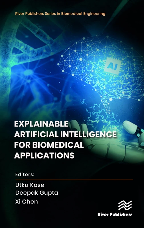 Explainable Artificial Intelligence for Biomedical Applications (River Publishers Series in Biomedical Engineering)