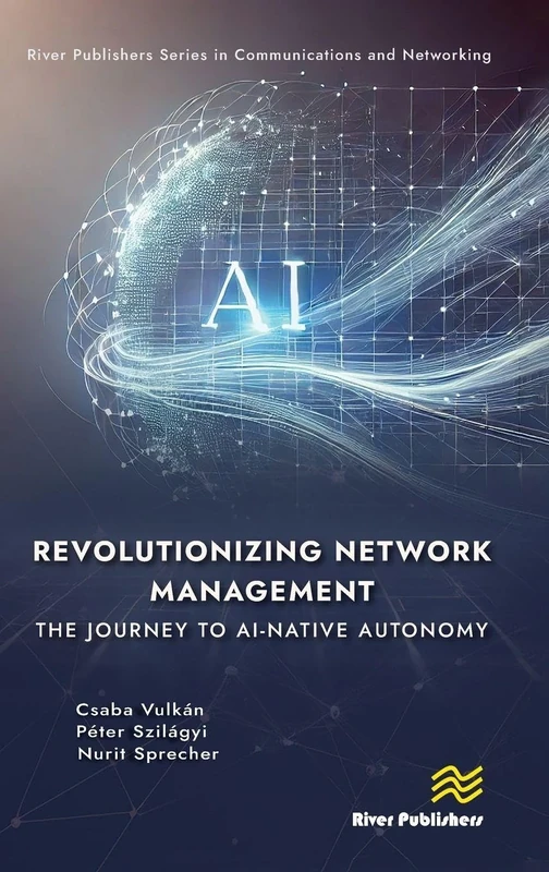 Revolutionizing Network Management: The Journey to AI-native Autonomy (River Publishers Series in Communications and Networking)