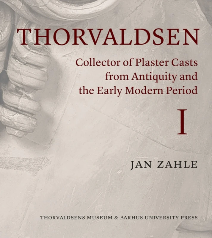 Thorvaldsen: Collector of Plaster Casts from Antiquity and the Early Modern Period: The Roman Plaster Cast Market, 1750-1840 (three-volume set)