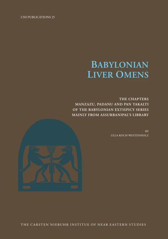 The Babylonian Liver Omens: The Chapters Manzazu, Padanu and Pan Takalti of the Babylonian Extispicy Series Mainly from Assurbanipal's Library: The ... Publications) (Cni Publications, 25)