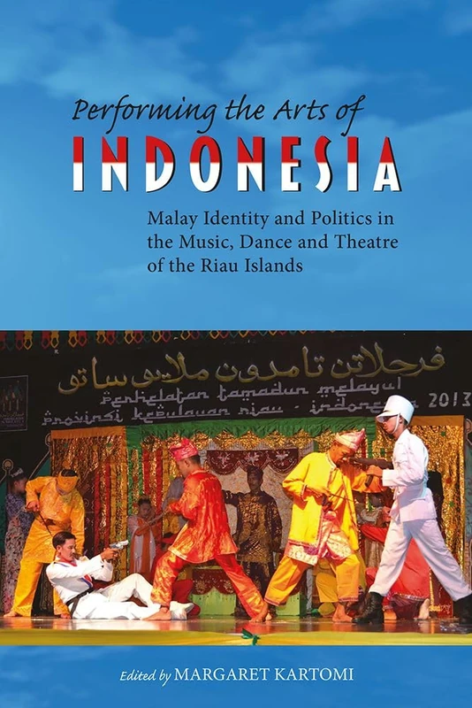 Performing the Arts of Indonesia: Malay Identity and Politics in the Music, Dance and Theatre of the Riau Islands: 68 (NIAS Studies in Asian Topics)
