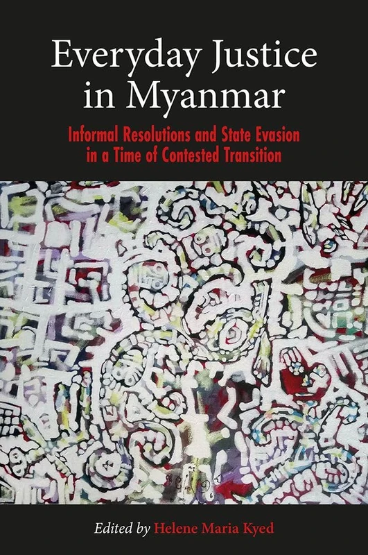 Everyday Justice in Myanmar: Informal Resolutions and State Evasion in a Time of Contested Transition: 72 (NIAS Studies in Asian Topics) - Image 1