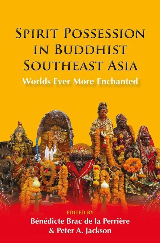 Spirit Possession in Buddhist Southeast Asia: Worlds Ever More Enchanted: 74 (NIAS Studies in Asian Topics)