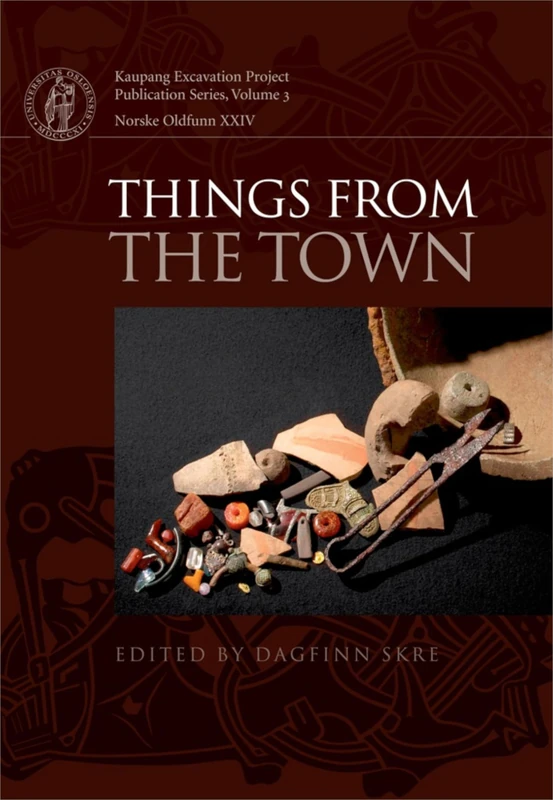 Things from the Town: Artefacts & Inhabitants in Viking-Age Kaupang: 3 (Kaupang Excavation Project Publication Series)