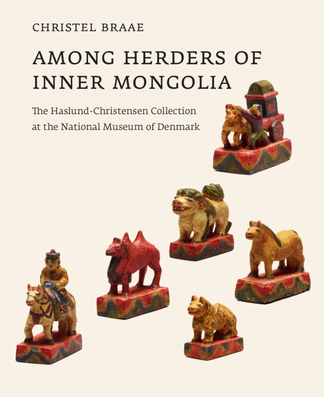 Among Herders of Inner Mongolia: The Haslund-Christensen Collection at the National Museum of Denmark (The Carlsberg Foundation's Nomad Research Project)
