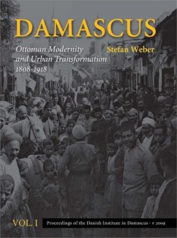Damascus: 2-Volume Set: Ottoman Modernity & Urban Transformation (1808-1918): 6 (Proceedings of the Danish Institute in Damascus)