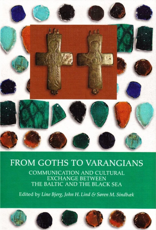 From Goths to Varangians: Communication & Cultural Exchange Between the Baltic &the Black Sea: 15 ((Black Sea Studies Series))