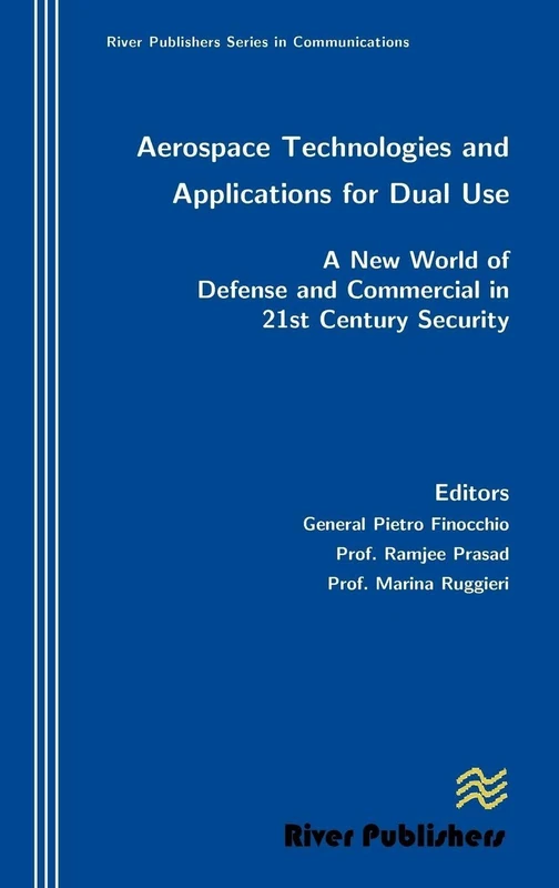 Aerospace Technologies and Applications for Dual Use: A New World of Defense and Commercial in 21st Century Security (River Publishers Series in Communications)