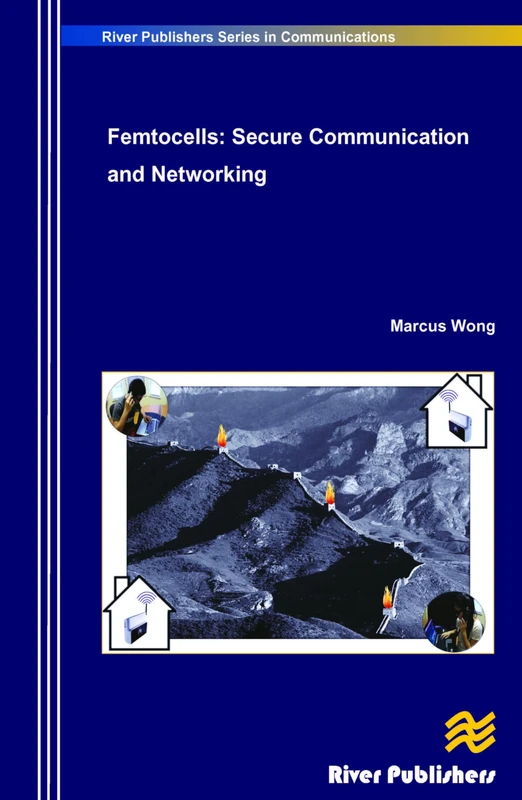Femtocells: Secure Communication and Networking (River Publishers Series in Communications)