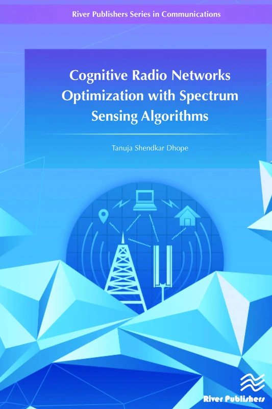 Cognitive Radio Networks Optimization with Spectrum Sensing Algorithms (River Publishers Series in Communications)