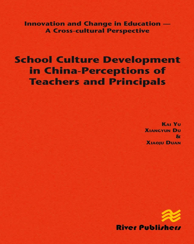 School Culture Development in China - Perceptions of Teachers and Principals (River Publishers Series in Innovation and Change in Education)