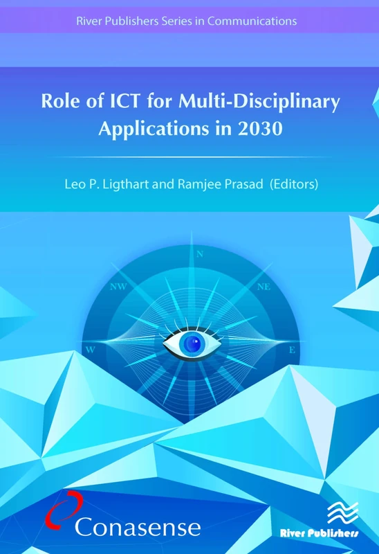 Role of ICT for Multi-Disciplinary Applications in 2030 (River Publishers Series in Communications)
