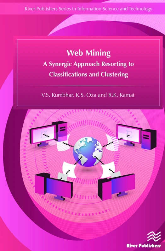 Web Mining: A Synergic Approach Resorting to Classifications and Clustering (River Publishers Series in Information Science and Technology)