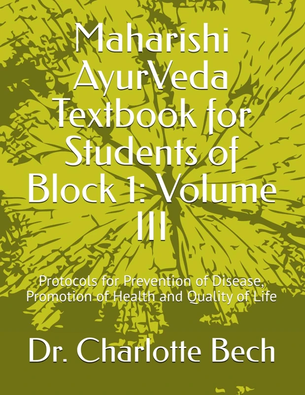 Maharishi AyurVeda Textbook for Students of Block 1: Volume III: Protocols for Prevention of Disease, Promotion of Health and Quality of Life