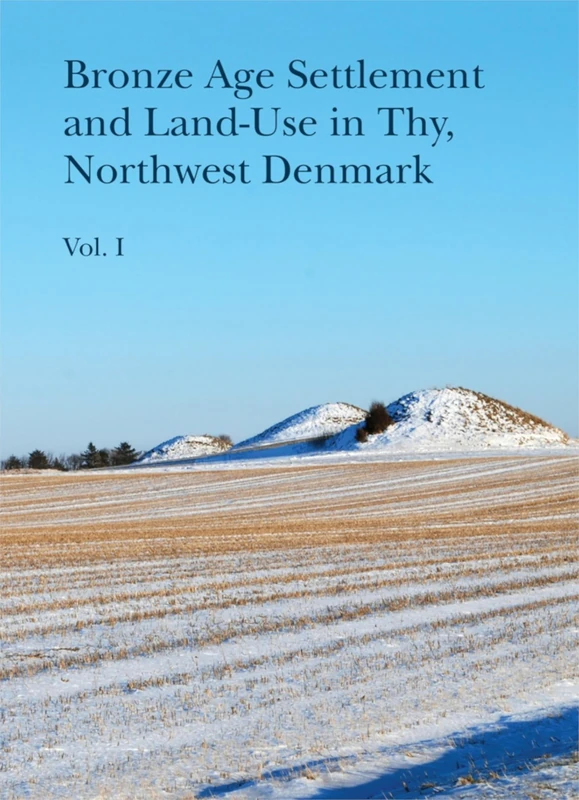 Bronze Age Settlement and Land-Use in Thy, Northwest Denmark, vol 1+2: Vol. 1 and 2: 102 (Jutland Archaeological Society Publications)