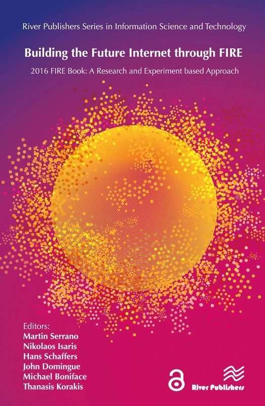 Building the Future Internet through FIRE: a Research and Experimentation based Approach: 2016 FIRE Book: a Research and Experimentation based ... Series in Information Science and Technology)