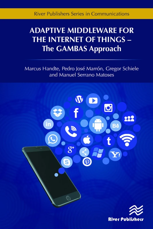 Adaptive Middleware for the Internet of Things: The GAMBAS Approach (River Publishers Series in Communications)