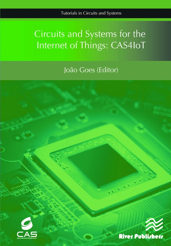 Circuits and Systems for the Internet of Things: CAS4IoT (Tutorials in Circuits and Systems)