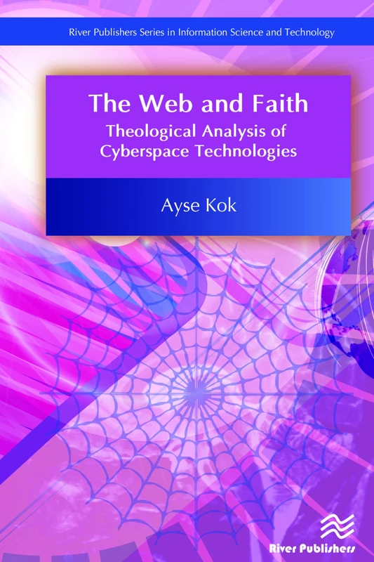 The Web and Faith: Theological Analysis of Cyberspace Technologies (River Publishers Series in Information Science and Technology)