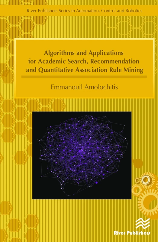 Algorithms and Applications for Academic Search, Recommendation and Quantitative Association Rule Mining (River Publishers Series in Automation, Control and Robotics)
