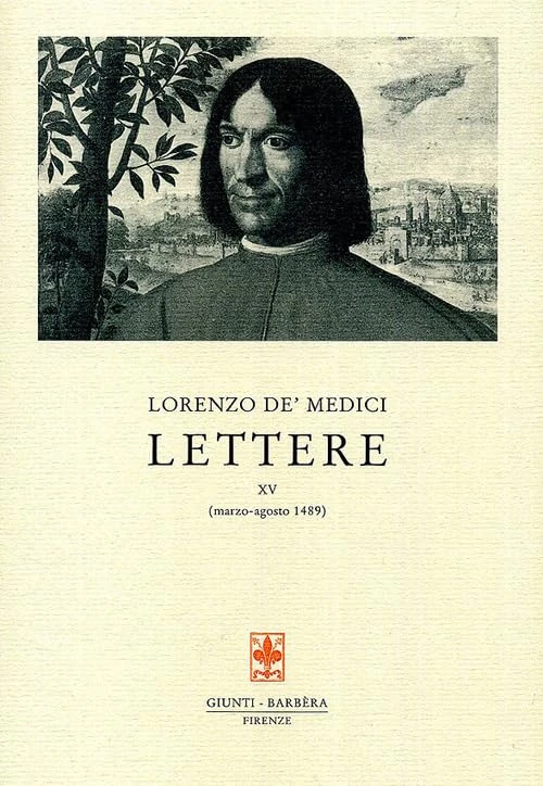 Lettere Vol. 15 (Marzo-agosto 1489) (Carteggio di Lorenzo il Magnifico): 15 (Carteggio di Lorenzo il Magnifico)