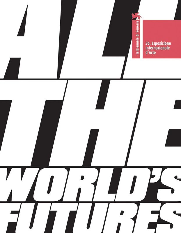 All the World's Futures: 56 International Art Exhibition. La Biennale di Venezia
