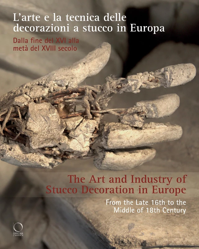 The Art and Industry of Stucco Decoration in Europe from the Late 16th to the Early 18th Century: "L’arte e la tecnica delle decorazioni a stucco in ... fine del XVI all’inizio del XVIII secolo "