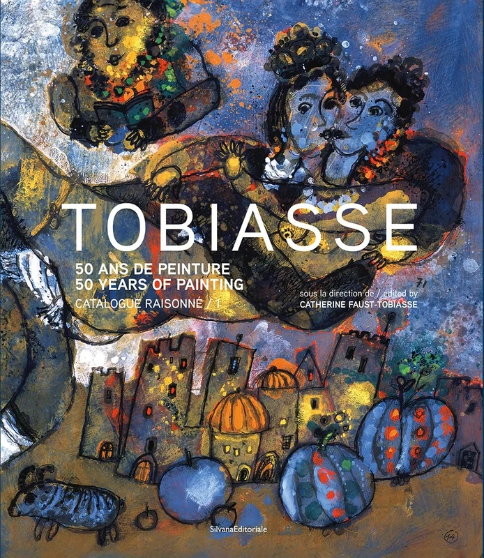 Théo Tobiasse: Catalogue raisonné: 50 Years of Painting. Catalogue Raisonné