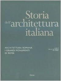 Storia dell'architettura italiana. Architettura romana. I grandi monumenti di Roma