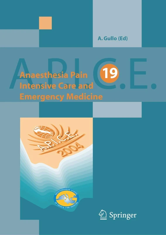 Anaesthesia, Pain, Intensive Care and Emergency Medicine - A.P.I.C.E.: Proceedings of the 19 th Postgraduate Course in Critical Care Medicine. Trieste, Italy - November 12-15, 2004