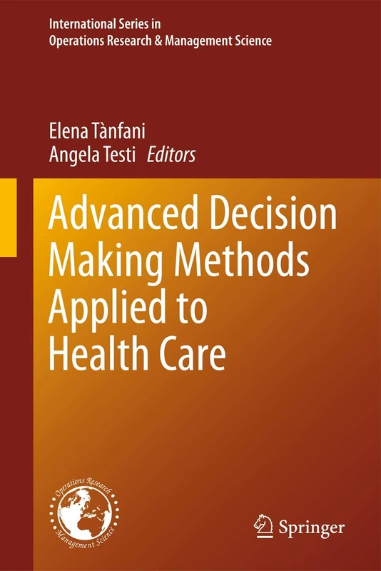 Advanced Decision Making Methods Applied to Health Care: 173 (International Series in Operations Research & Management Science, 173)