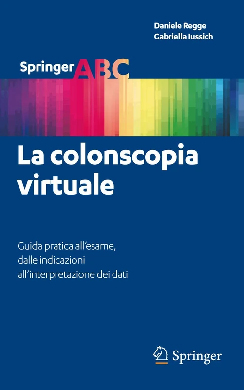 La colonscopia virtuale: Guida pratica all’esame, dalle indicazioni all’interpretazione dei dati: 1 (Springer ABC, 1)