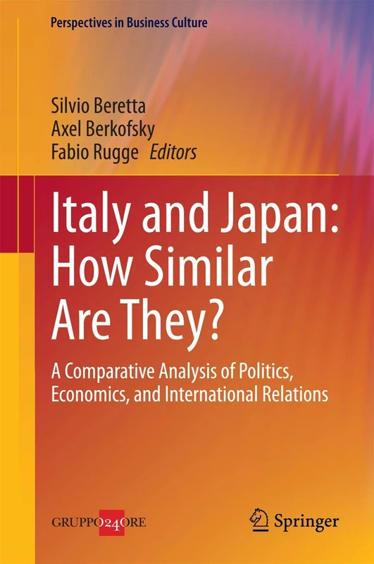 Italy and Japan: How Similar Are They?: A Comparative Analysis of Politics, Economics, and International Relations: 4 (Perspectives in Business Culture)