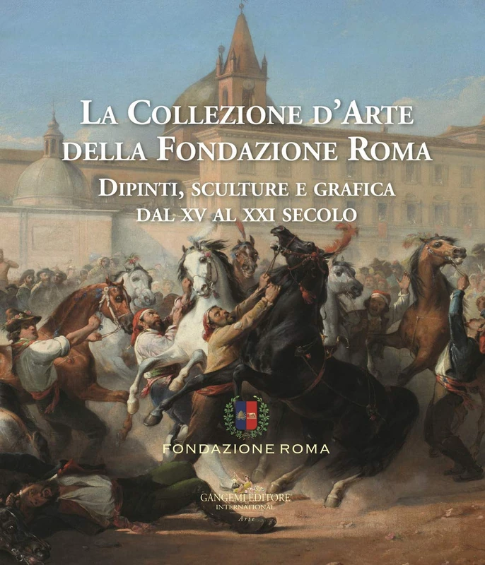 The Art Collection of Fondazione Roma: Dipinti, sculture e grafica dal XV al XXI secolo